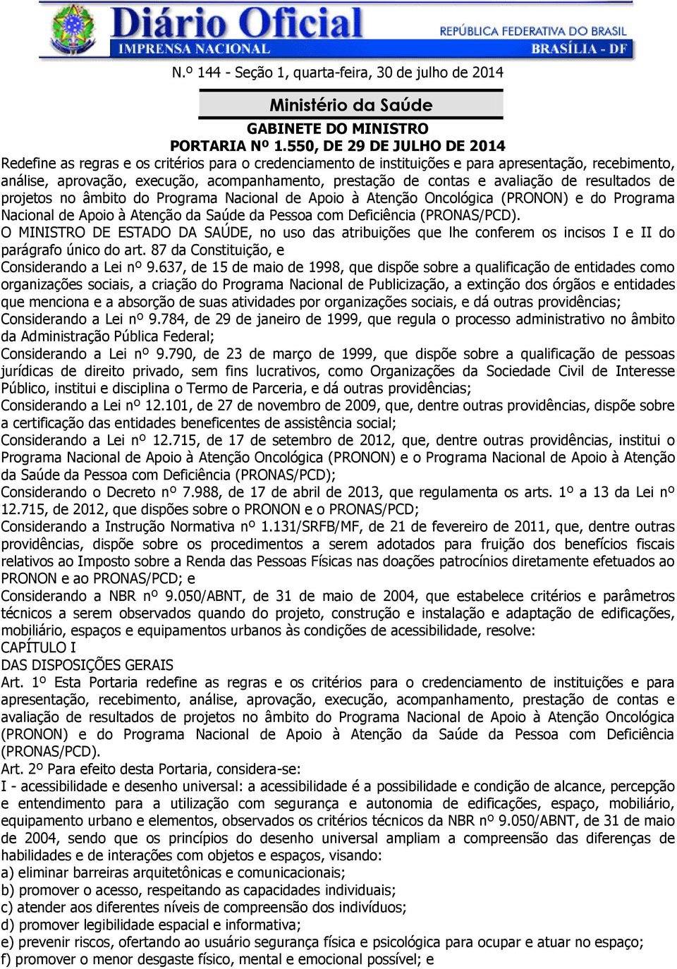 e avaliação de resultados de projetos no âmbito do Programa Nacional de Apoio à Atenção Oncológica (PRONON) e do Programa Nacional de Apoio à Atenção da Saúde da Pessoa com Deficiência (PRONAS/PCD).