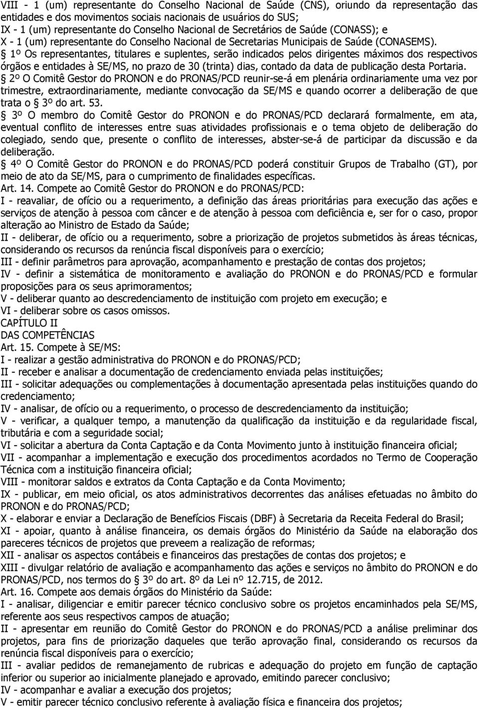 1º Os representantes, titulares e suplentes, serão indicados pelos dirigentes máximos dos respectivos órgãos e entidades à SE/MS, no prazo de 30 (trinta) dias, contado da data de publicação desta