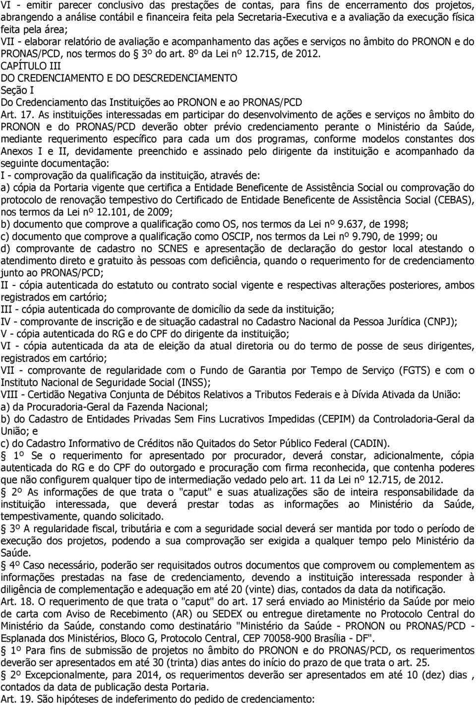 CAPÍTULO III DO CREDENCIAMENTO E DO DESCREDENCIAMENTO Seção I Do Credenciamento das Instituições ao PRONON e ao PRONAS/PCD Art. 17.