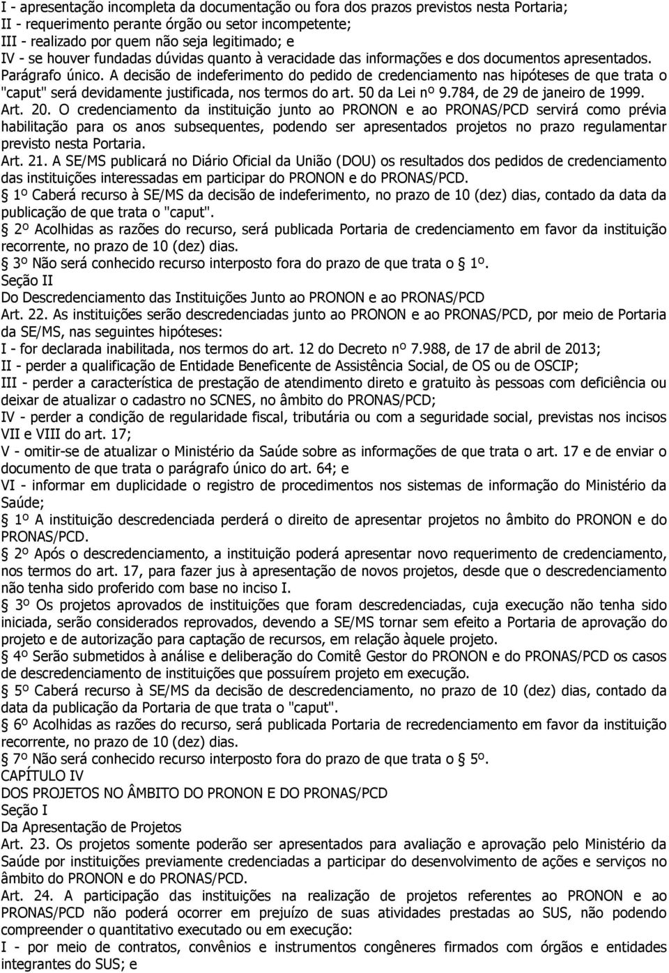 A decisão de indeferimento do pedido de credenciamento nas hipóteses de que trata o "caput" será devidamente justificada, nos termos do art. 50 da Lei nº 9.784, de 29 de janeiro de 1999. Art. 20.