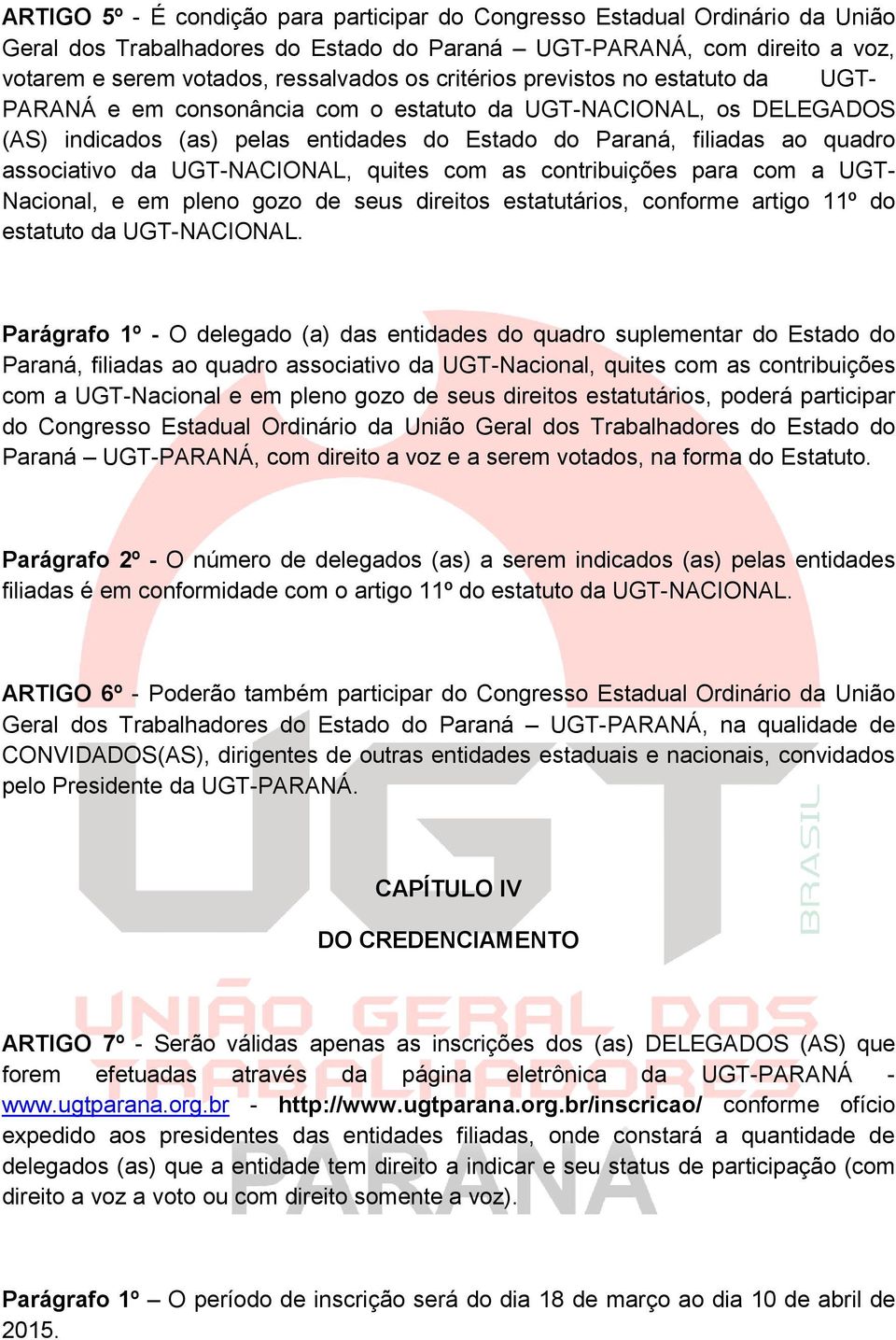 UGT-NACIONAL, quites com as contribuições para com a UGT- Nacional, e em pleno gozo de seus direitos estatutários, conforme artigo 11º do estatuto da UGT-NACIONAL.