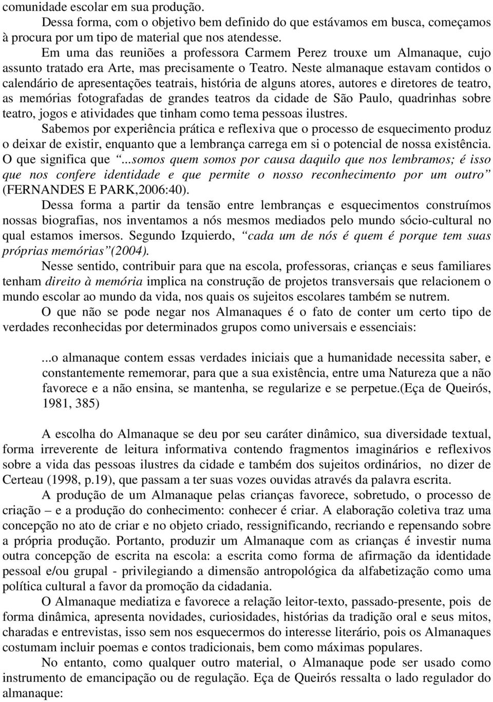 Neste almanaque estavam contidos o calendário de apresentações teatrais, história de alguns atores, autores e diretores de teatro, as memórias fotografadas de grandes teatros da cidade de São Paulo,