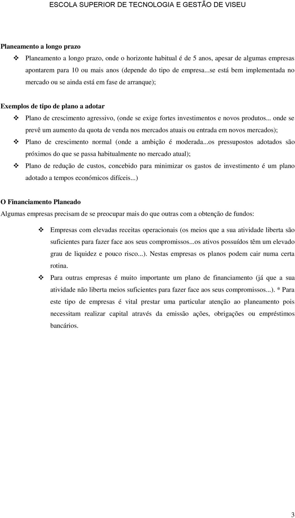 .. onde se prevê um aumento da quota de venda nos mercados atuais ou entrada em novos mercados); Plano de crescimento normal (onde a ambição é moderada.