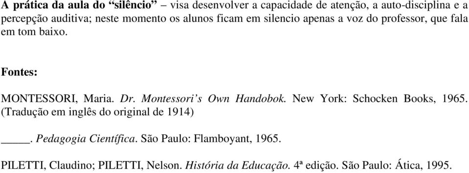 Montessori s Own Handobok. New York: Schocken Books, 1965. (Tradução em inglês do original de 1914).