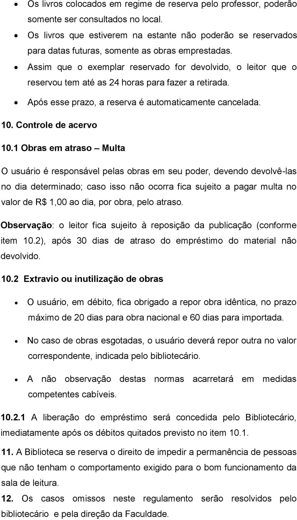 Assim que o exemplar reservado for devolvido, o leitor que o reservou tem até as 24 horas para fazer a retirada. Após esse prazo, a reserva é automaticamente cancelada. 10. Controle de acervo 10.