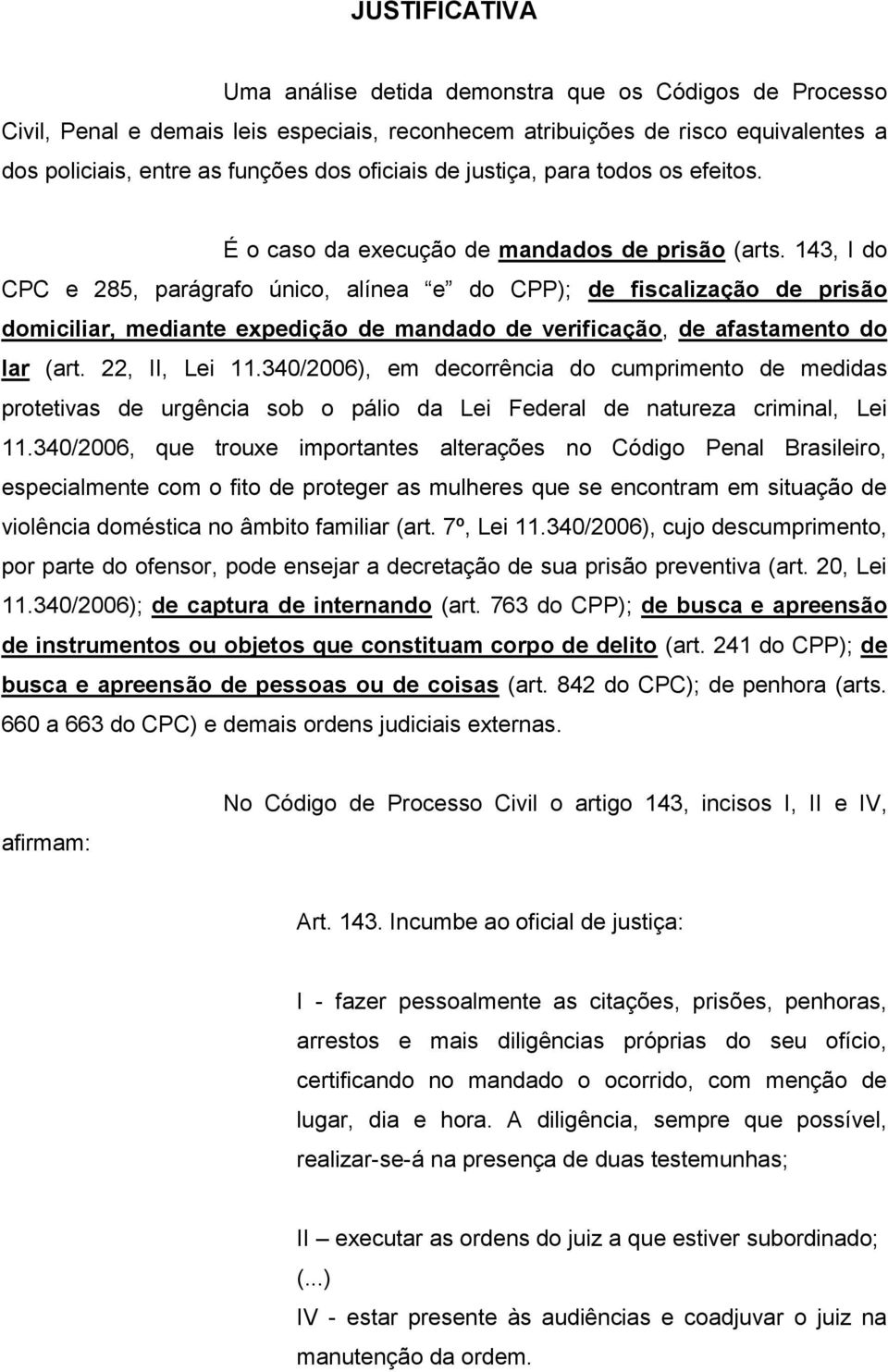 143, I do CPC e 285, parágrafo único, alínea e do CPP); de fiscalização de prisão domiciliar, mediante expedição de mandado de verificação, de afastamento do lar (art. 22, II, Lei 11.