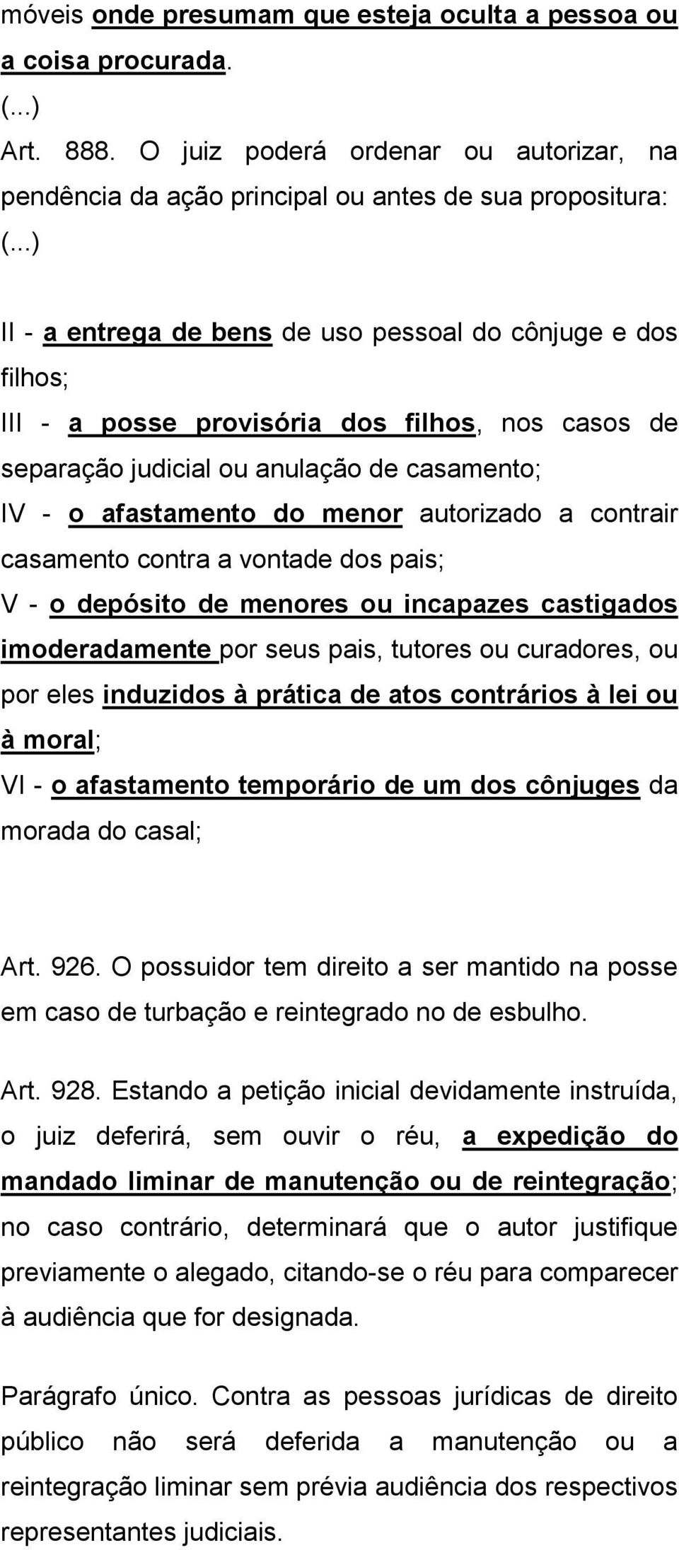 casos de separação judicial ou anulação de casamento; IV - o afastamento do menor autorizado a contrair casamento contra a vontade dos pais; V - o depósito de menores ou incapazes castigados