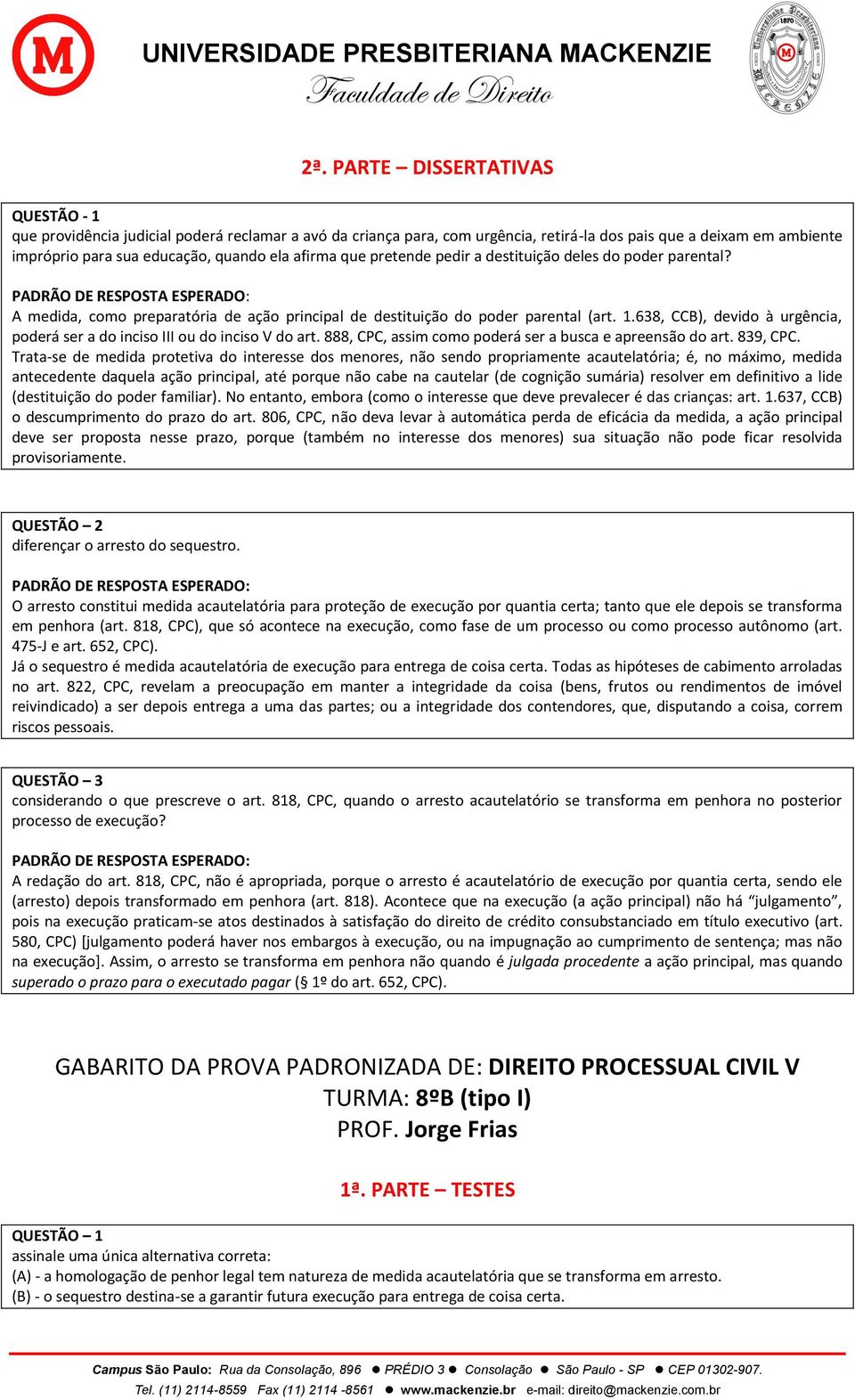 638, CCB), devido à urgência, poderá ser a do inciso III ou do inciso V do art. 888, CPC, assim como poderá ser a busca e apreensão do art. 839, CPC.