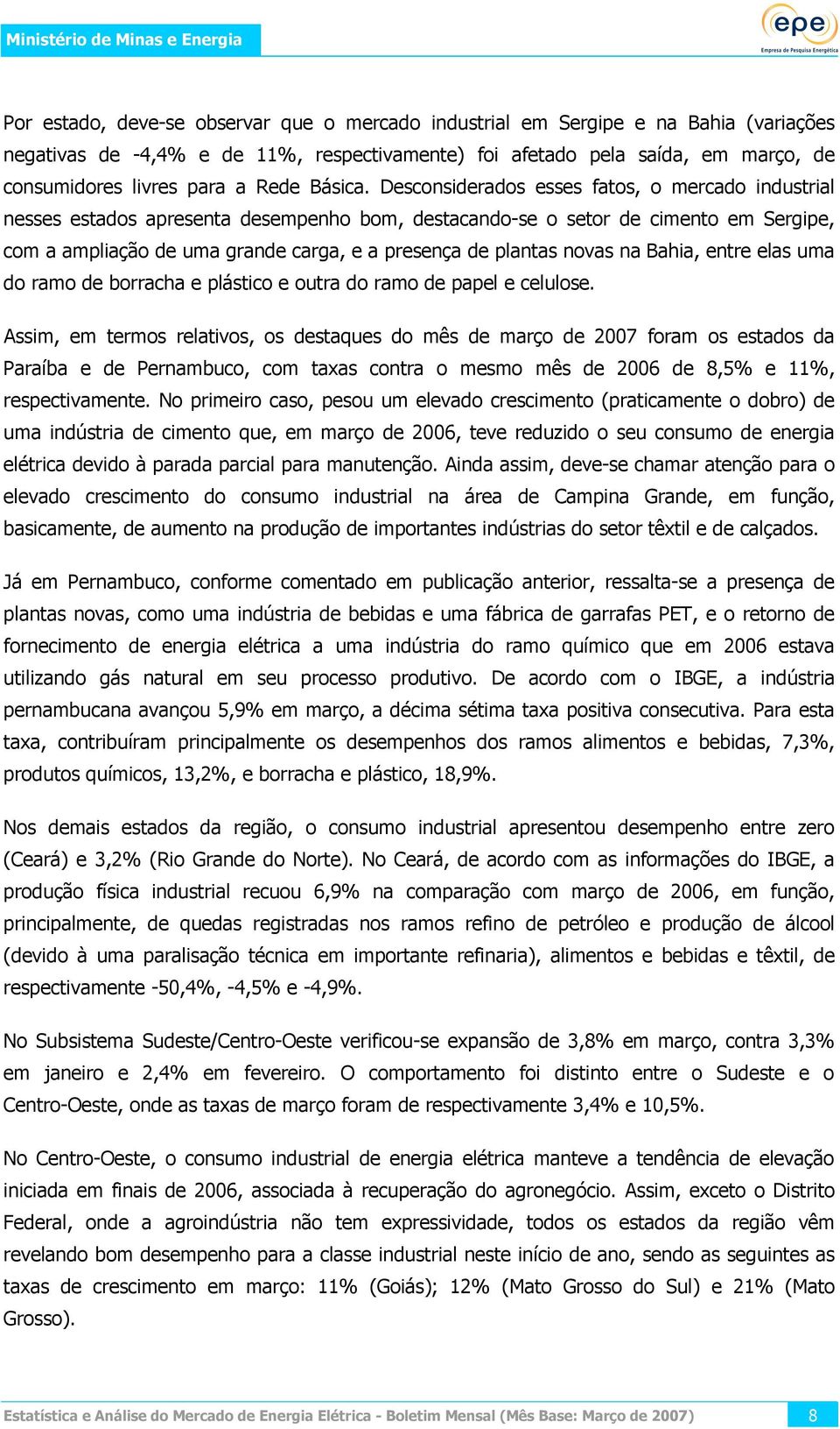 Desconsiderados esses fatos, o mercado industrial nesses estados apresenta desempenho bom, destacando-se o setor de cimento em Sergipe, com a ampliação de uma grande carga, e a presença de plantas