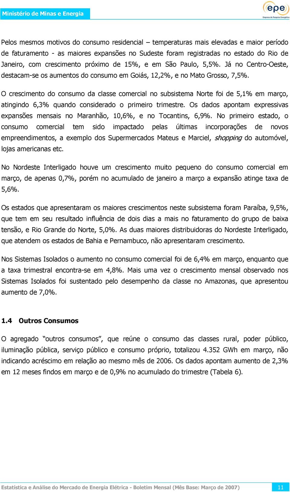 O crescimento do consumo da classe comercial no subsistema Norte foi de 5,1 em março, atingindo 6,3 quando considerado o primeiro trimestre.