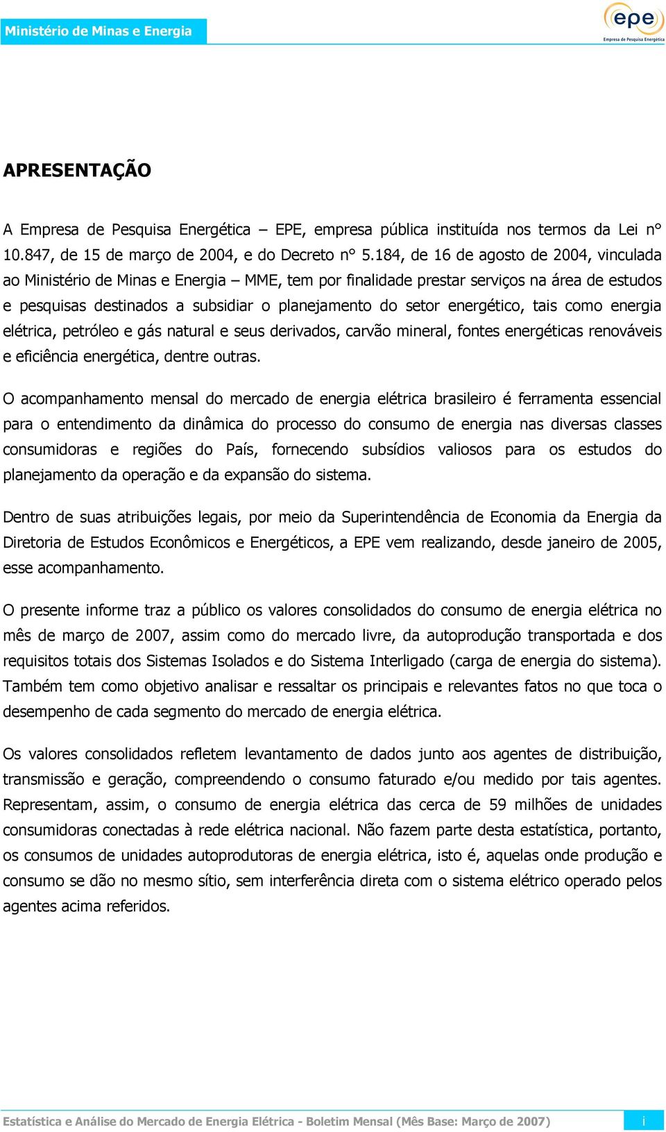 energético, tais como energia elétrica, petróleo e gás natural e seus derivados, carvão mineral, fontes energéticas renováveis e eficiência energética, dentre outras.