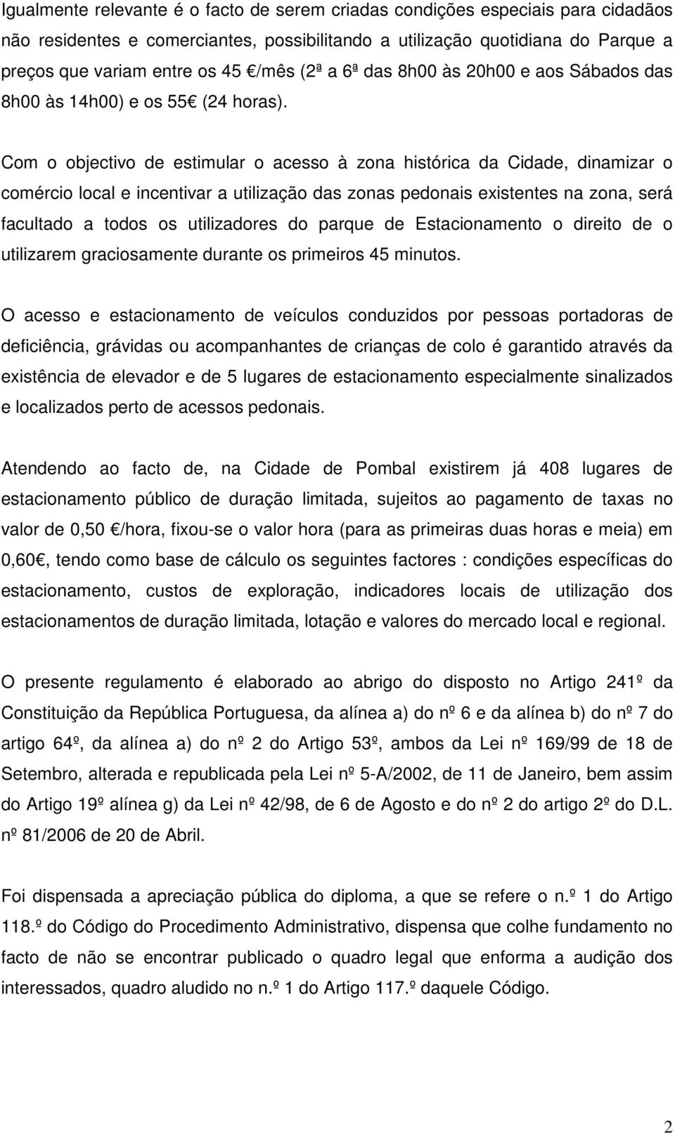 Com o objectivo de estimular o acesso à zona histórica da Cidade, dinamizar o comércio local e incentivar a utilização das zonas pedonais existentes na zona, será facultado a todos os utilizadores do