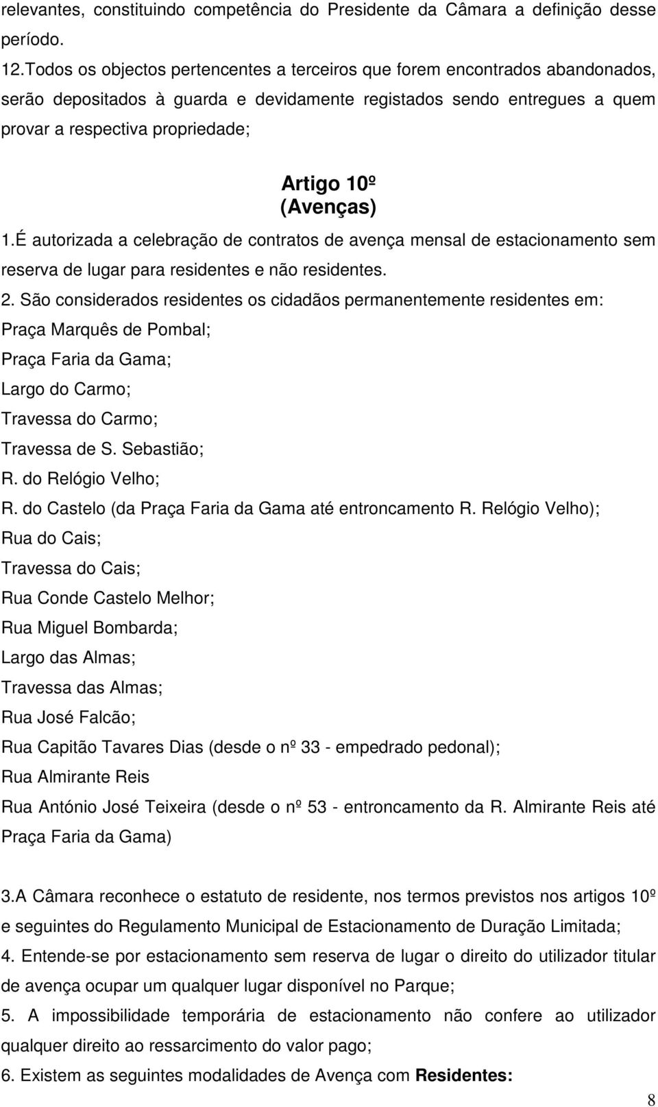 (Avenças) 1.É autorizada a celebração de contratos de avença mensal de estacionamento sem reserva de lugar para residentes e não residentes. 2.