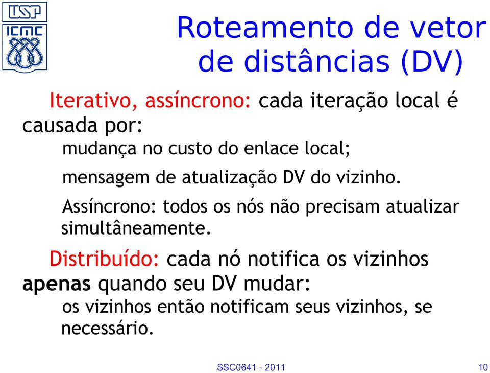 Assíncrono: todos os nós não precisam atualizar simultâneamente.