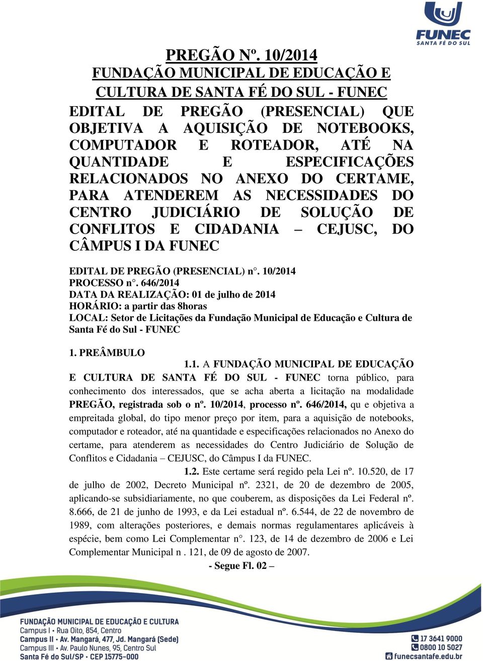 ESPECIFICAÇÕES RELACIONADOS NO ANEXO DO CERTAME, PARA ATENDEREM AS NECESSIDADES DO CENTRO JUDICIÁRIO DE SOLUÇÃO DE CONFLITOS E CIDADANIA CEJUSC, DO CÂMPUS I DA FUNEC EDITAL DE PREGÃO (PRESENCIAL) n.