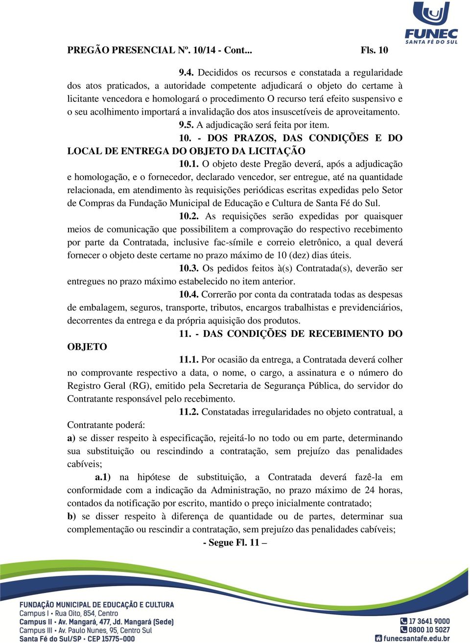 Decididos os recursos e constatada a regularidade dos atos praticados, a autoridade competente adjudicará o objeto do certame à licitante vencedora e homologará o procedimento O recurso terá efeito