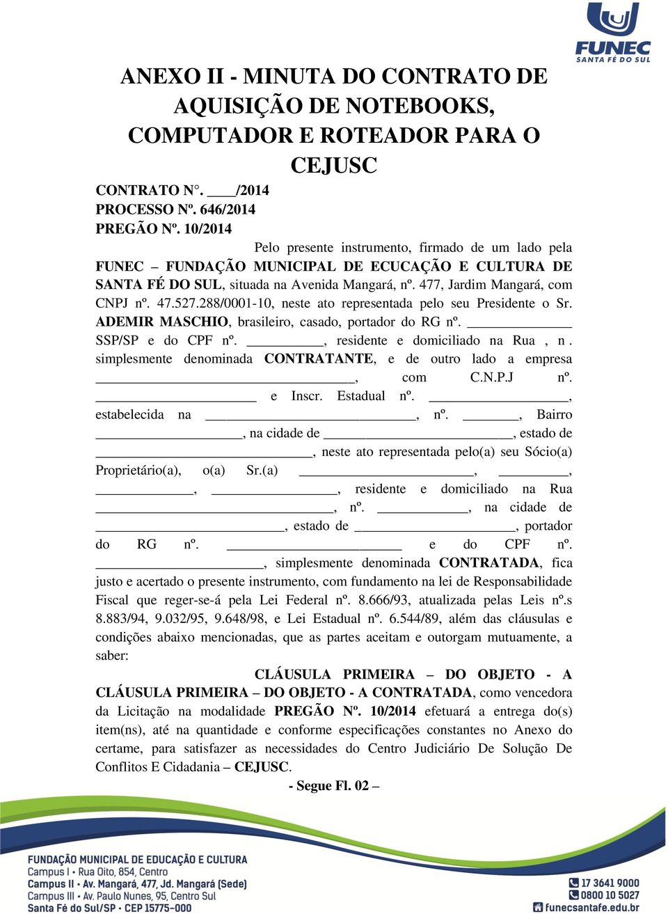 288/0001-10, neste ato representada pelo seu Presidente o Sr. ADEMIR MASCHIO, brasileiro, casado, portador do RG nº. SSP/SP e do CPF nº., residente e domiciliado na Rua, n.