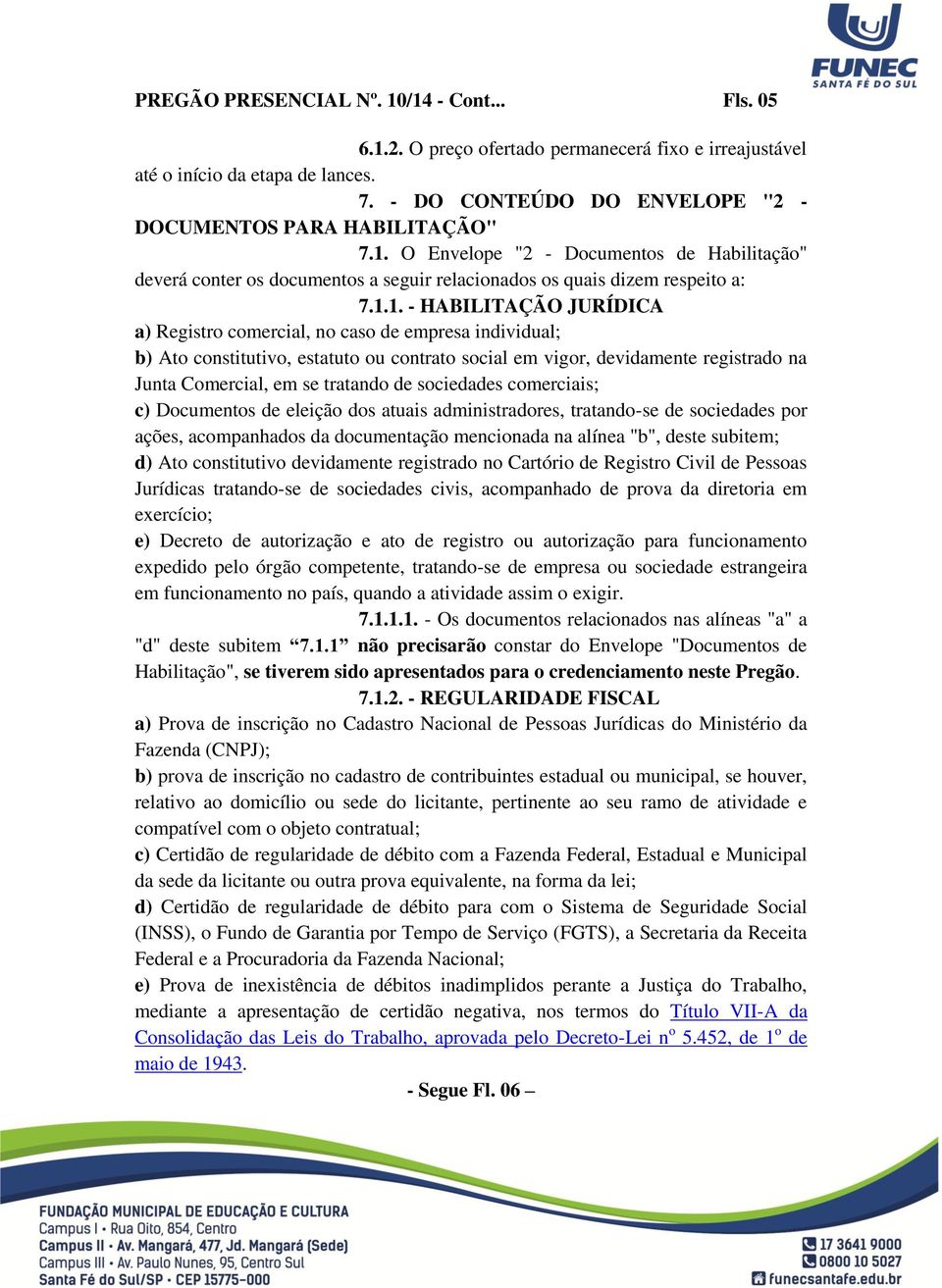 O Envelope "2 - Documentos de Habilitação" deverá conter os documentos a seguir relacionados os quais dizem respeito a: 7.1.