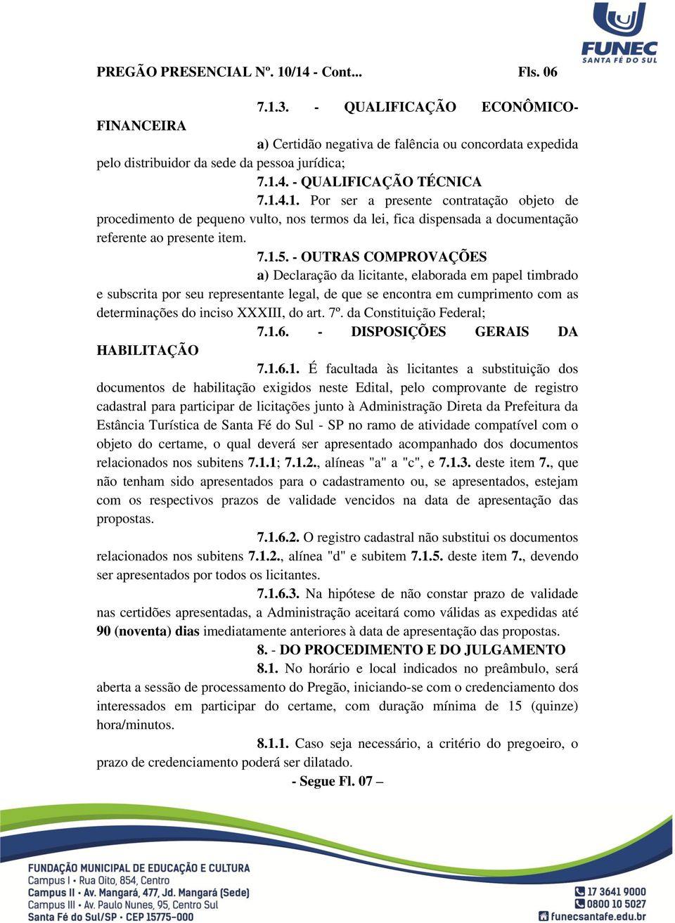 - OUTRAS COMPROVAÇÕES a) Declaração da licitante, elaborada em papel timbrado e subscrita por seu representante legal, de que se encontra em cumprimento com as determinações do inciso XXXIII, do art.