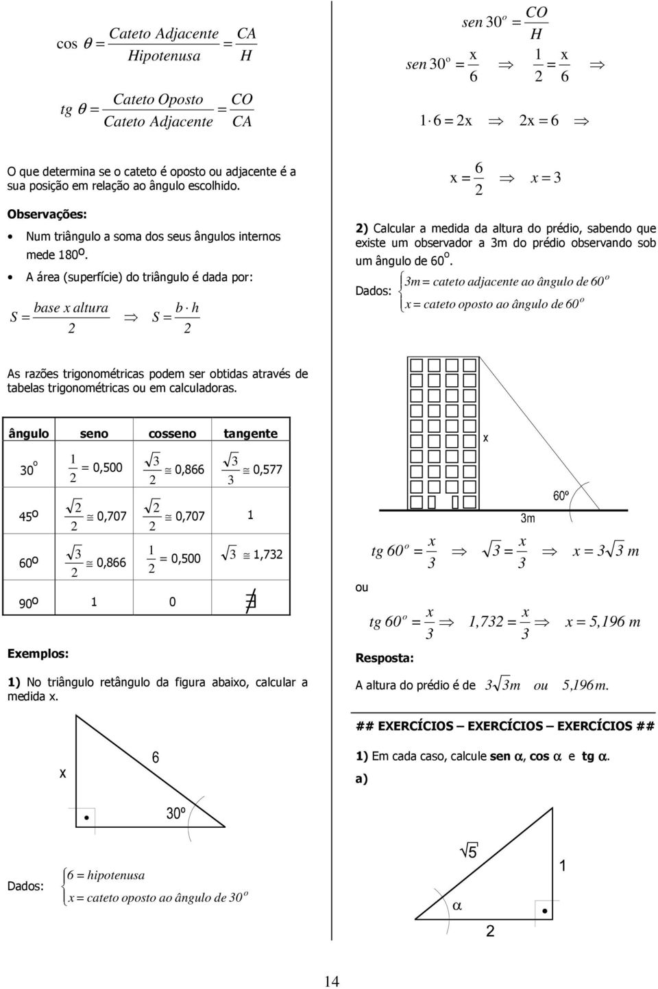 A área (superfície) do triângulo é dada por: S base altura b h S ) Calcular a medida da altura do prédio, sabendo que eiste um observador a m do prédio observando sob um ângulo de 0 º.