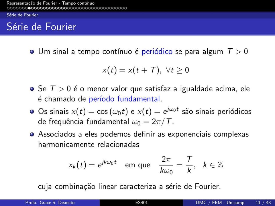 Os sinais x(t) = cos(ω 0 t) e x(t) = e jω 0t são sinais periódicos de frequência fundamental ω 0 = 2π/T.