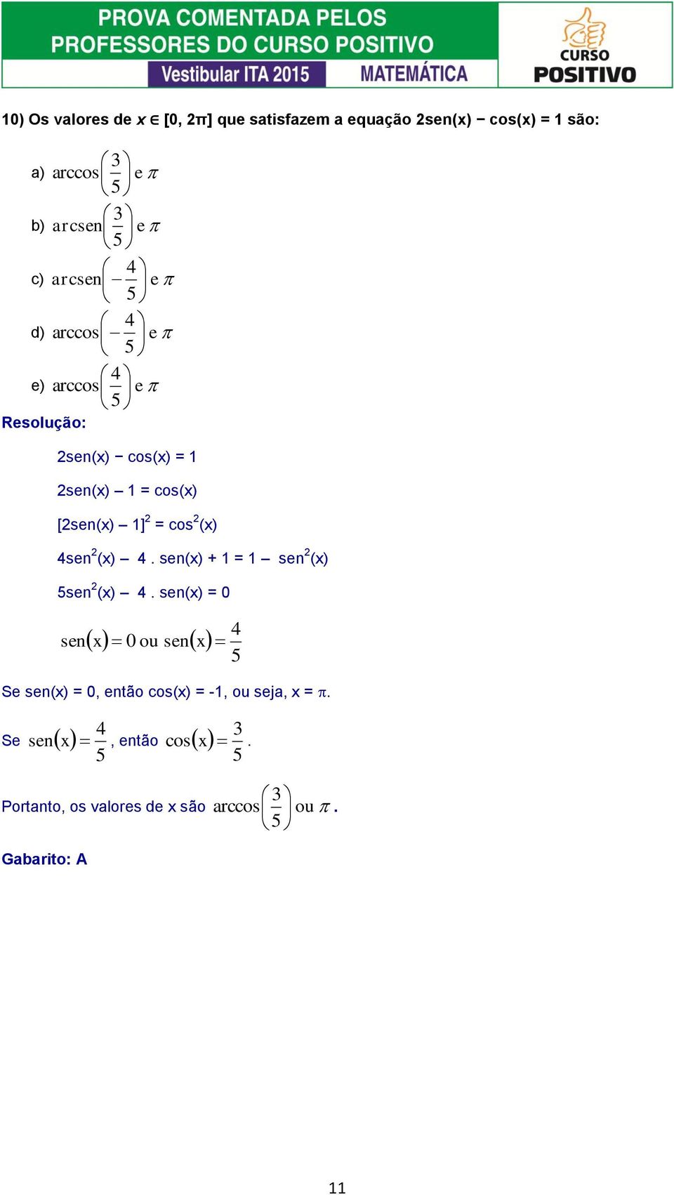 (x) se (x) se(x) + = se (x) se (x) se(x) = se x x ou se Se se(x) =, etão cos(x)