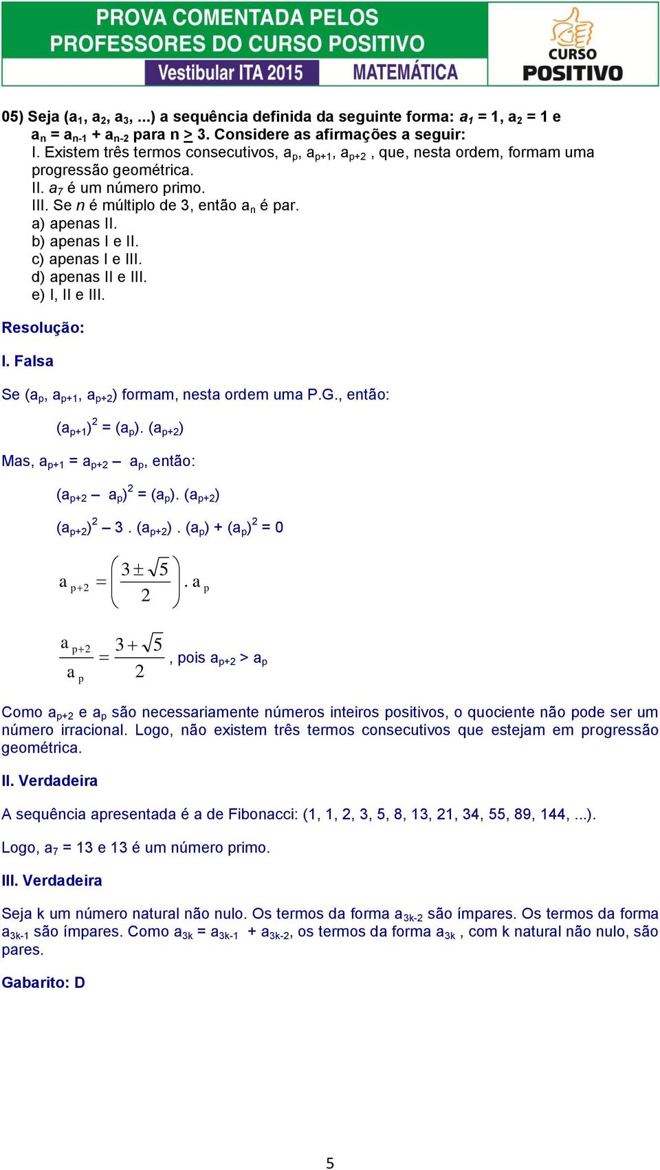 etão: ( p+ p ) = ( p ) ( p+ ) ( p+ ) ( p+ ) ( p ) + ( p ) = p p p p, pois p+ > p Como p+ e p são ecessrimete úmeros iteiros positivos, o quociete ão pode ser um úmero irrciol Logo, ão existem três