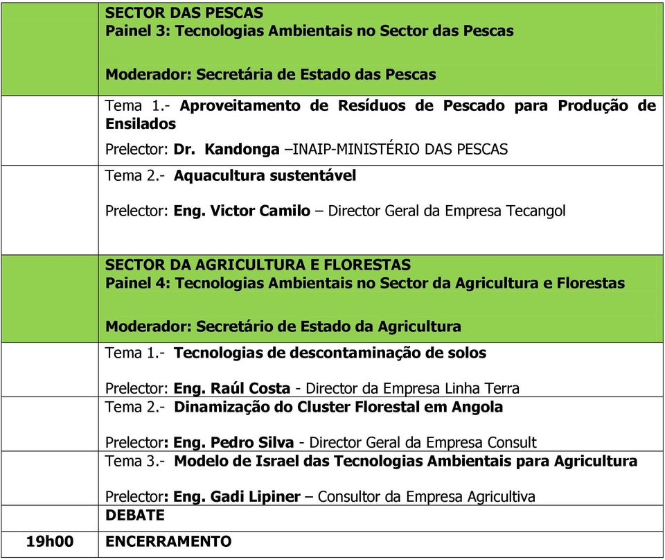 Victor Camilo Director Geral da Empresa Tecangol SECTOR DA AGRICULTURA E FLORESTAS Painel 4: Tecnologias Ambientais no Sector da Agricultura e Florestas Moderador: Secretário de Estado da Agricultura