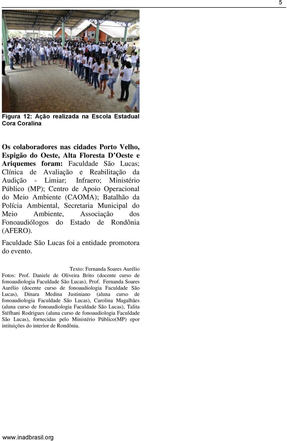 Ambiente, Associação dos Fonoaudiólogos do Estado de Rondônia (AFERO). Faculdade São Lucas foi a entidade promotora do evento. Texto: Fernanda Soares Aurélio Fotos: Prof.