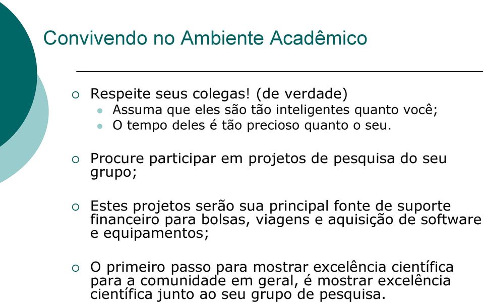 Procure participar em projetos de pesquisa do seu grupo; Estes projetos serão sua principal fonte de suporte financeiro