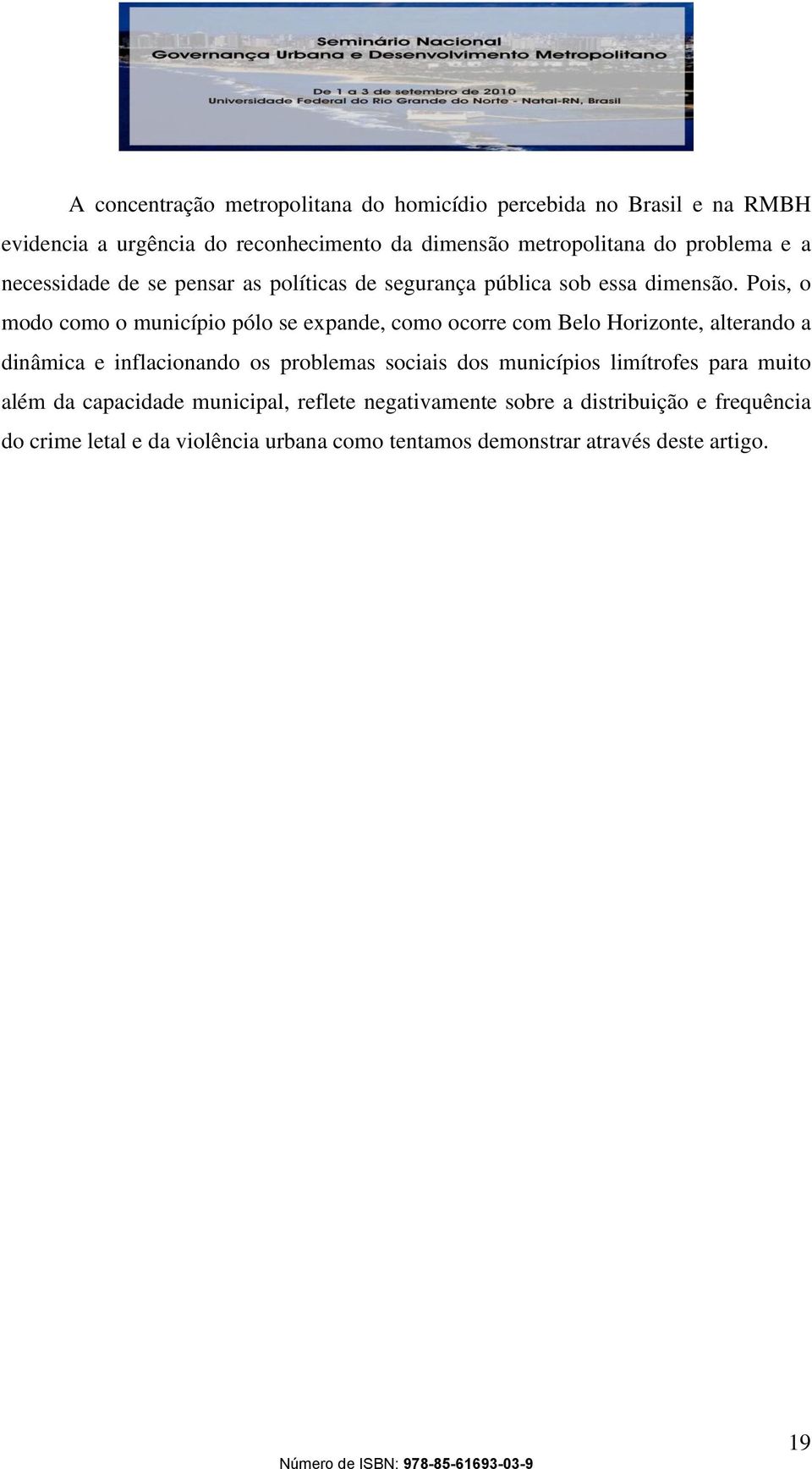 Pois, o modo como o município pólo se expande, como ocorre com Belo Horizonte, alterando a dinâmica e inflacionando os problemas sociais dos