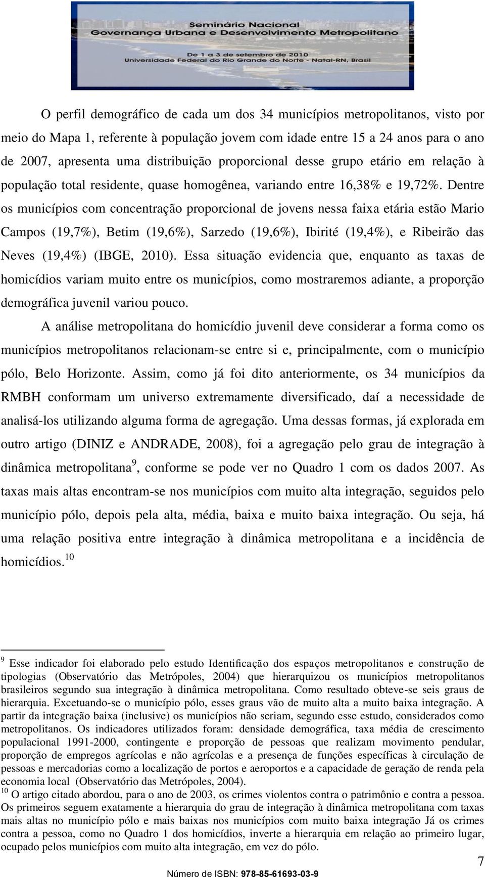 Dentre os municípios com concentração proporcional de jovens nessa faixa etária estão Mario Campos (19,7%), Betim (19,6%), Sarzedo (19,6%), Ibirité (19,4%), e Ribeirão das Neves (19,4%) (IBGE, 2010).