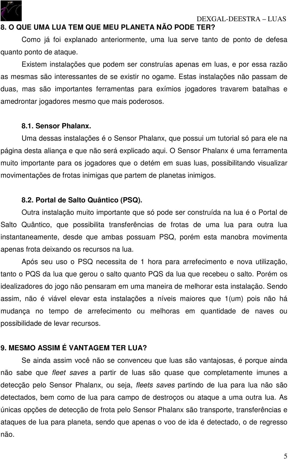 Estas instalações não passam de duas, mas são importantes ferramentas para exímios jogadores travarem batalhas e amedrontar jogadores mesmo que mais poderosos. 8.1. Sensor Phalanx.