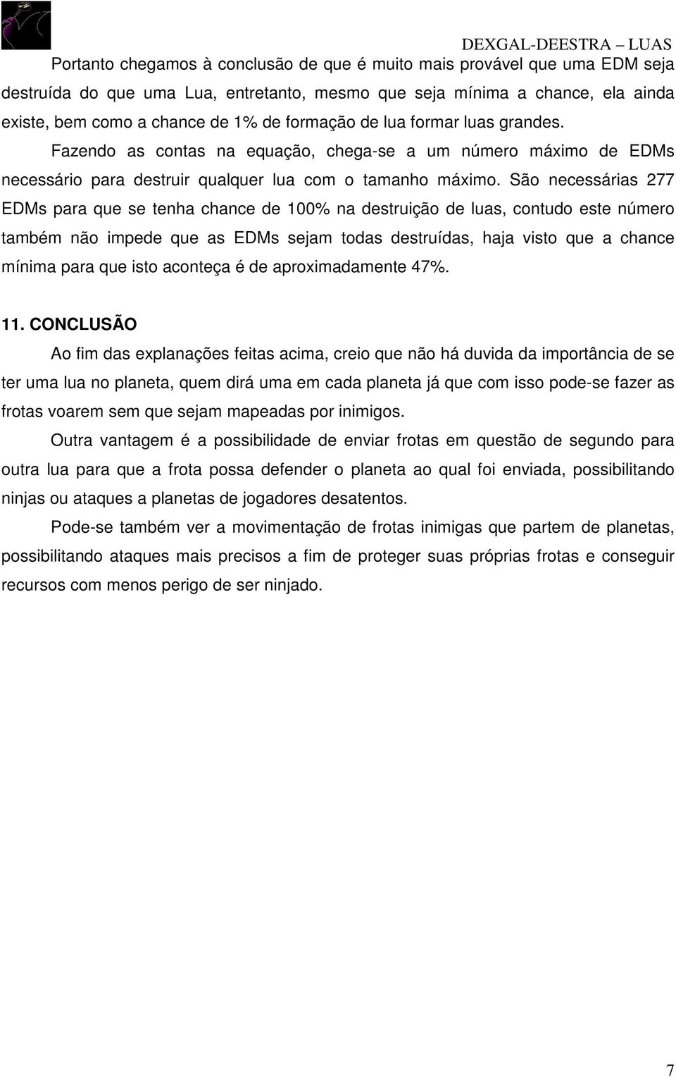 São necessárias 277 EDMs para que se tenha chance de 100% na destruição de luas, contudo este número também não impede que as EDMs sejam todas destruídas, haja visto que a chance mínima para que isto