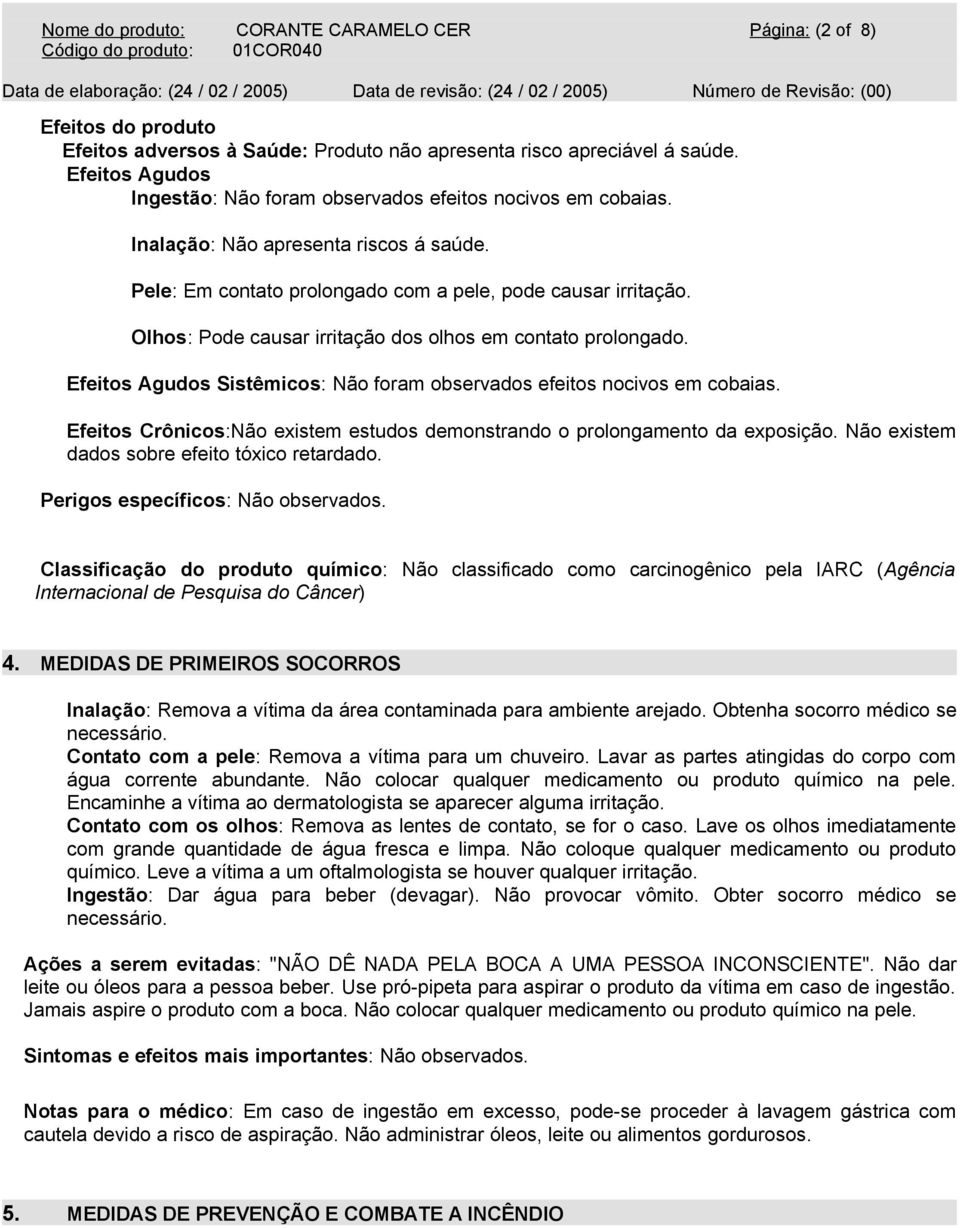 Olhos: Pode causar irritação dos olhos em contato prolongado. Efeitos Agudos Sistêmicos: Não foram observados efeitos nocivos em cobaias.