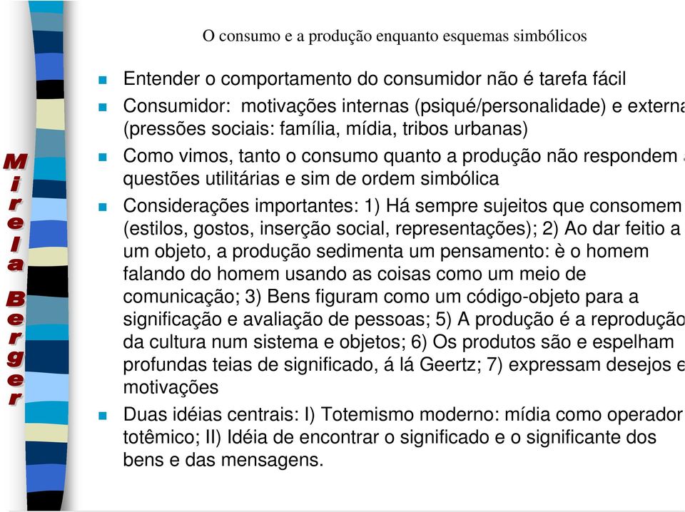 consomem (estilos, gostos, inserção social, representações); 2) Ao dar feitio a um objeto, a produção sedimenta um pensamento: è o homem falando do homem usando as coisas como um meio de comunicação;