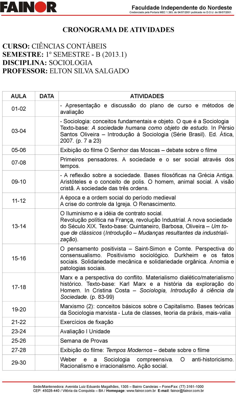 objeto. O que é a Sociologia Texto-base: A sociedade humana como objeto de estudo. In Pérsio Santos Oliveira Introdução à Sociologia (Série Brasil). Ed. Ática, 2007. (p.