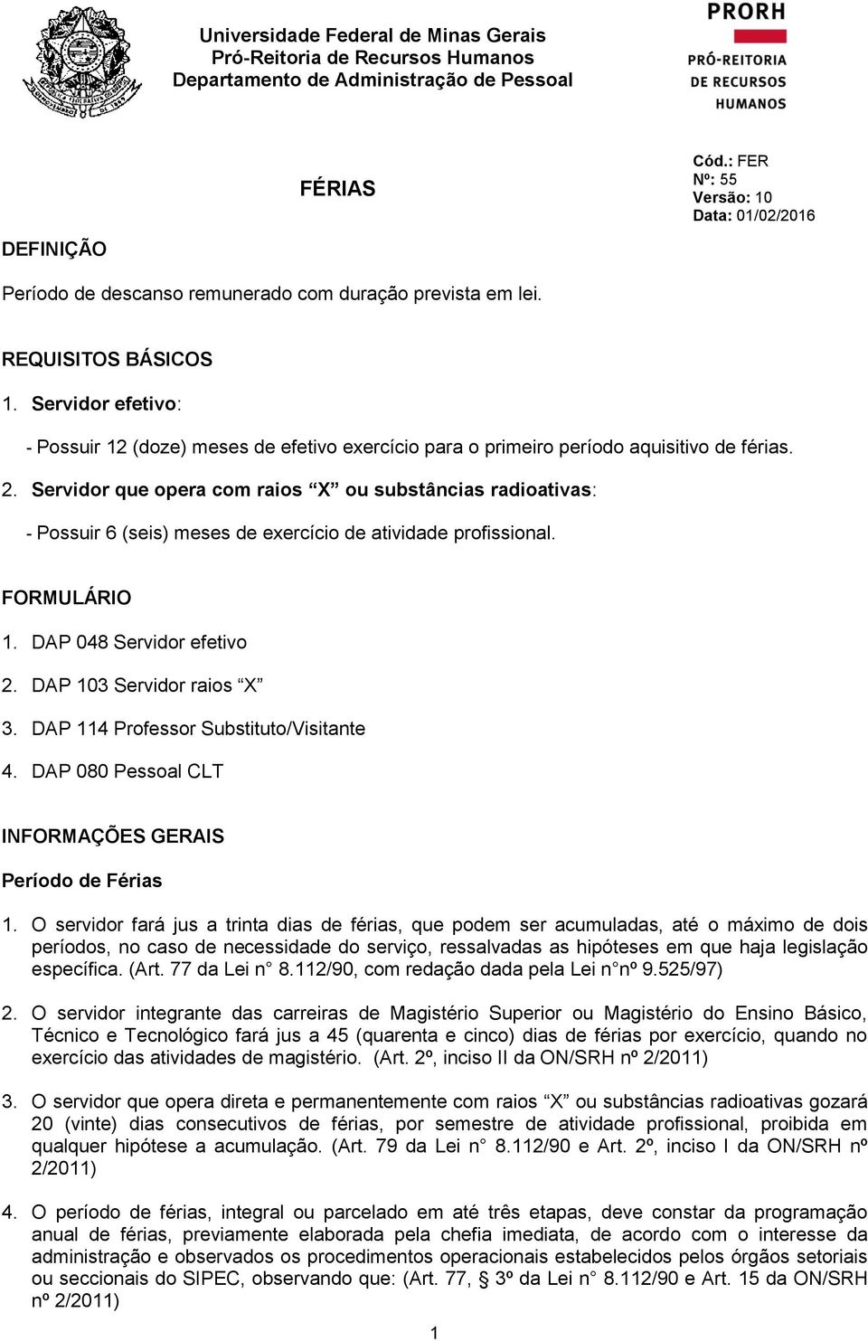 Servidor que opera com raios X ou substâncias radioativas: - Possuir 6 (seis) meses de exercício de atividade profissional. FORMULÁRIO 1. DAP 048 Servidor efetivo 2. DAP 103 Servidor raios X 3.