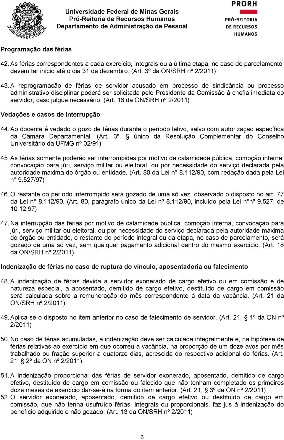 julgue necessário. (Art. 16 da ON/SRH nº Vedações e casos de interrupção 44. Ao docente é vedado o gozo de férias durante o período letivo, salvo com autorização específica da Câmara Departamental.