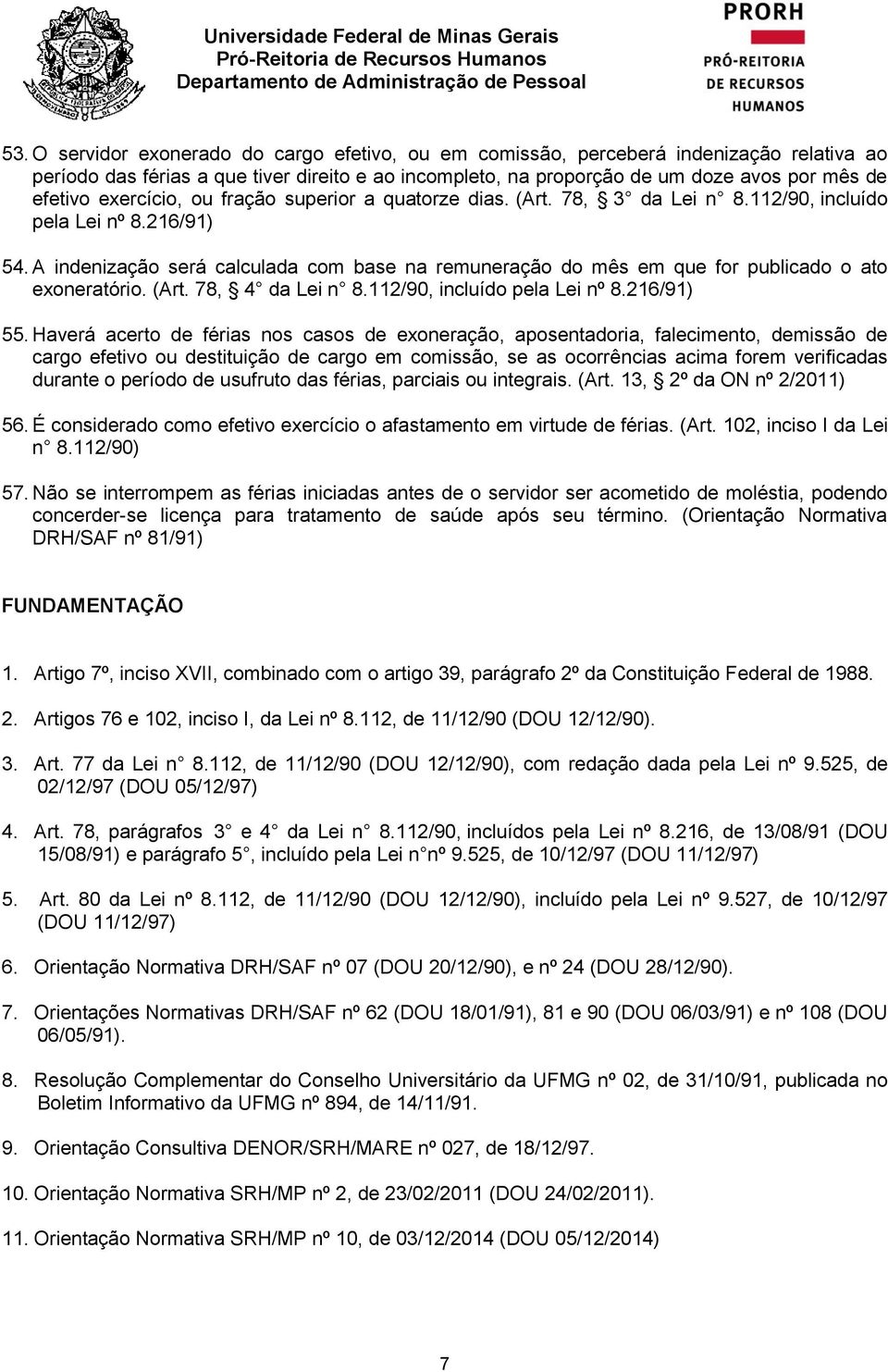 A indenização será calculada com base na remuneração do mês em que for publicado o ato exoneratório. (Art. 78, 4 da Lei n 8.112/90, incluído pela Lei nº 8.216/91) 55.