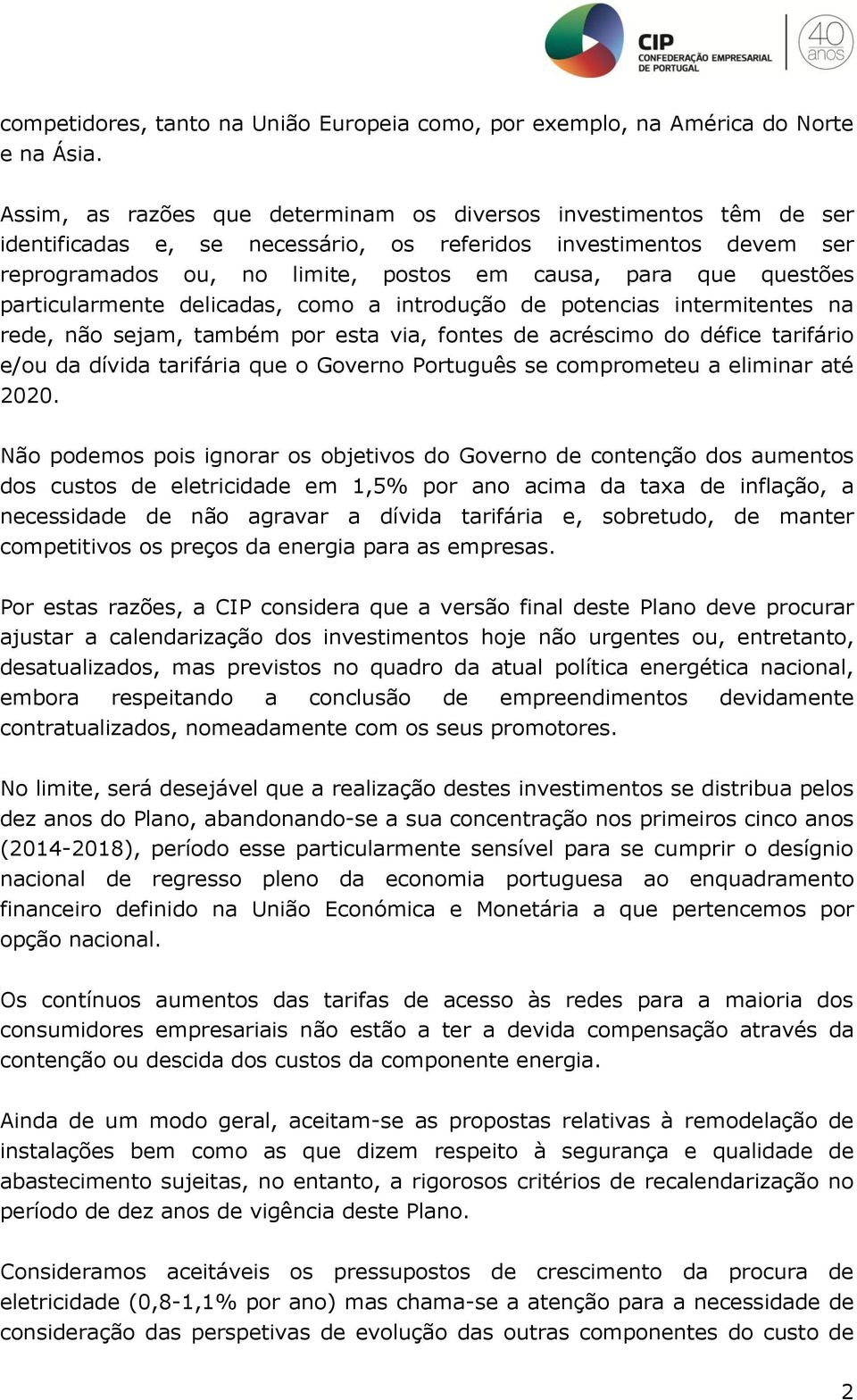 questões particularmente delicadas, como a introdução de potencias intermitentes na rede, não sejam, também por esta via, fontes de acréscimo do défice tarifário e/ou da dívida tarifária que o