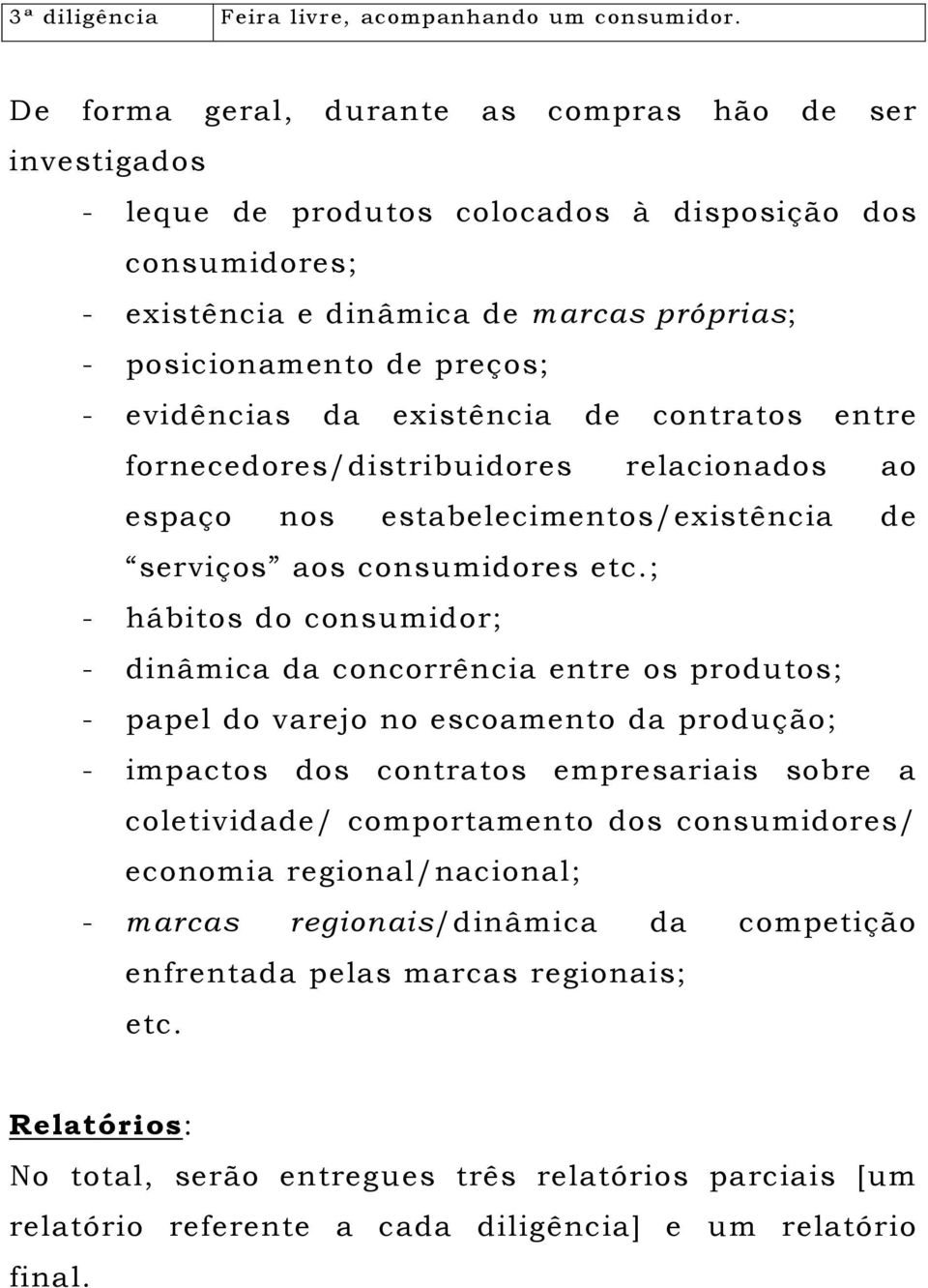 evidências da existência de contratos entre fornecedores/distribuidores relacionados ao espaço nos estabelecimentos/existência de serviços aos consumidores etc.