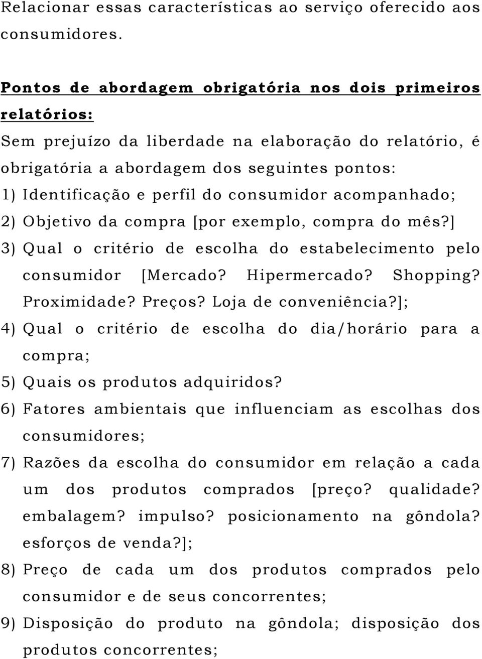 consumidor acompanhado; 2) Objetivo da compra [por exemplo, compra do mês?] 3) Qual o critério de escolha do estabelecimento pelo consumidor [Mercado? Hipermercado? Shopping? Proximidade? Preços?