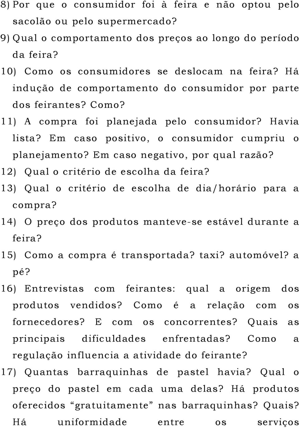 Em caso negativo, por qual razão? 12) Qual o critério de escolha da feira? 13) Qual o critério de escolha de dia/horário para a compra? 14) O preço dos produtos manteve-se estável durante a feira?