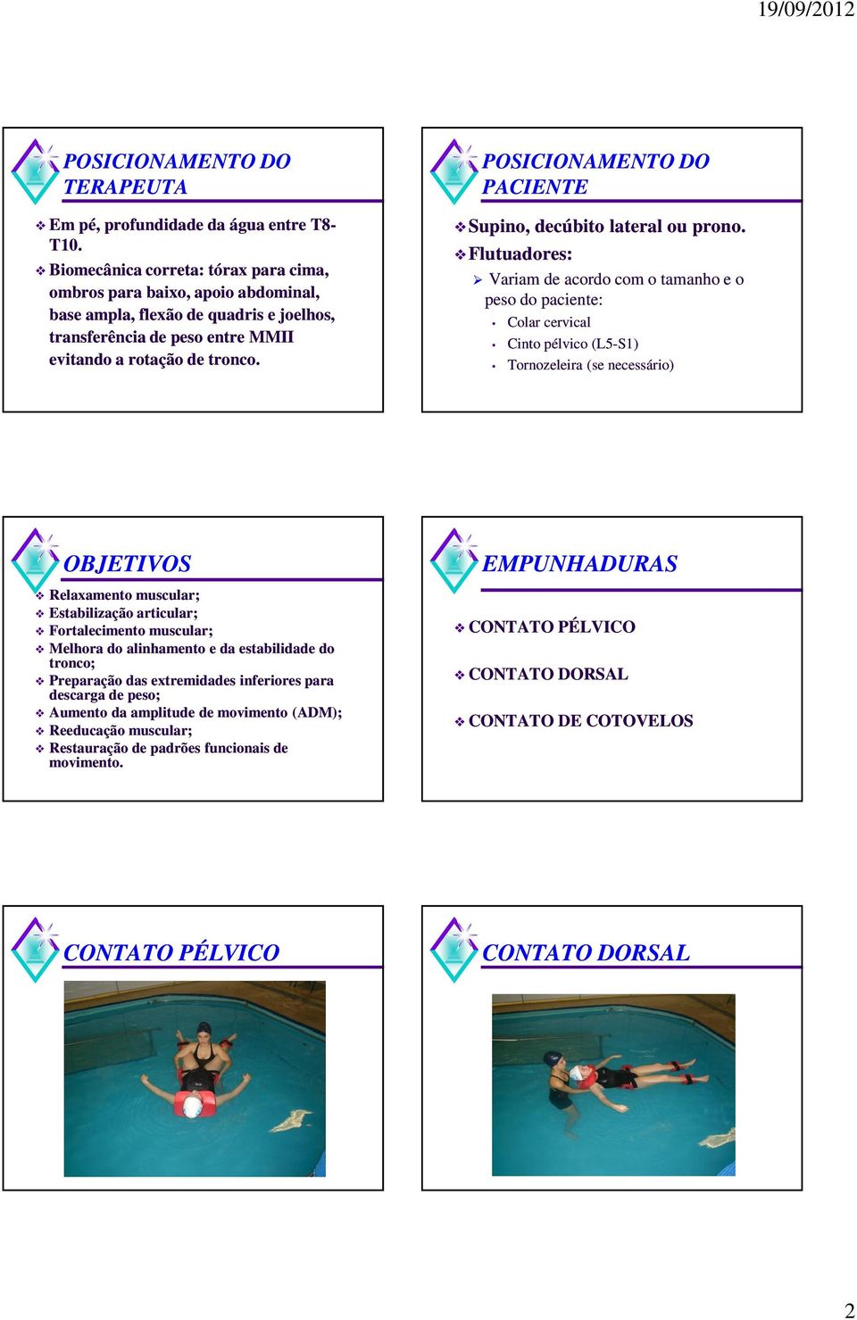 POSICIONAMENTO DO PACIENTE Supino, decúbito lateral ou prono.