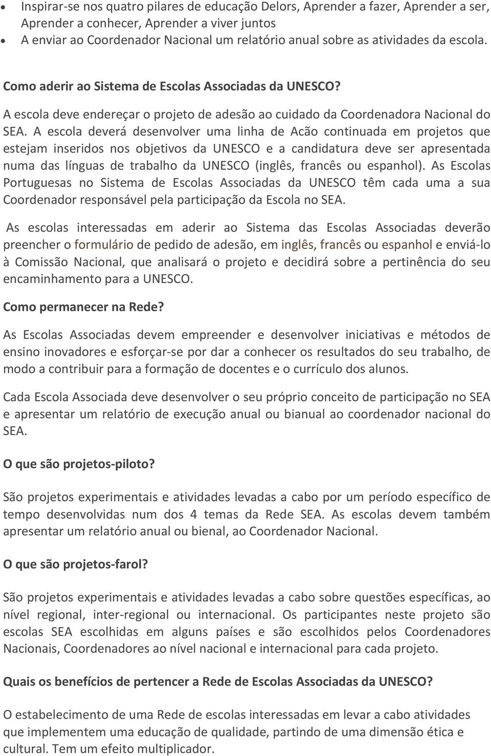 A escola deverá desenvolver uma linha de Acão continuada em projetos que estejam inseridos nos objetivos da UNESCO e a candidatura deve ser apresentada numa das línguas de trabalho da UNESCO (inglês,