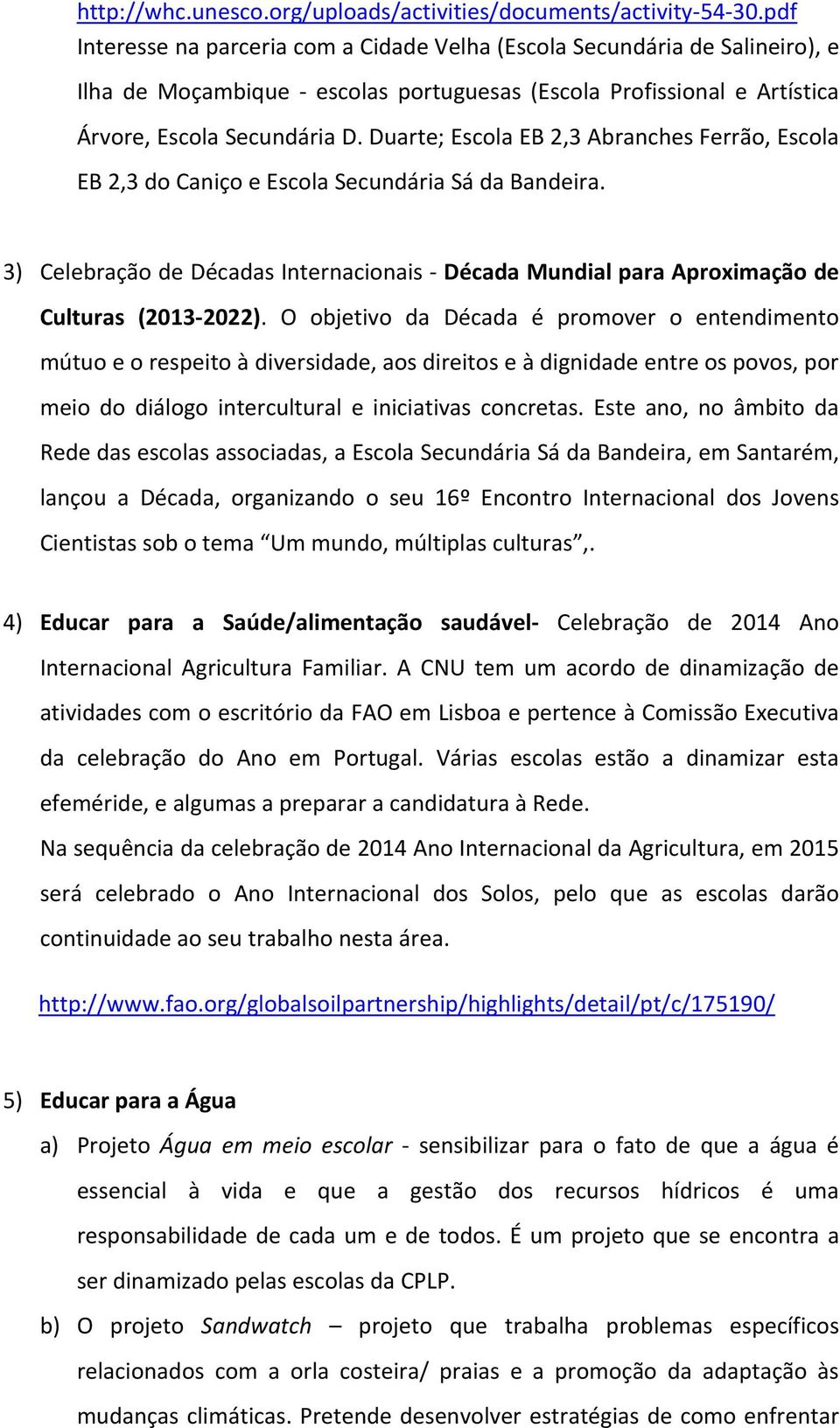 Duarte; Escola EB 2,3 Abranches Ferrão, Escola EB 2,3 do Caniço e Escola Secundária Sá da Bandeira. 3) Celebração de Décadas Internacionais Década Mundial para Aproximação de Culturas (2013 2022).