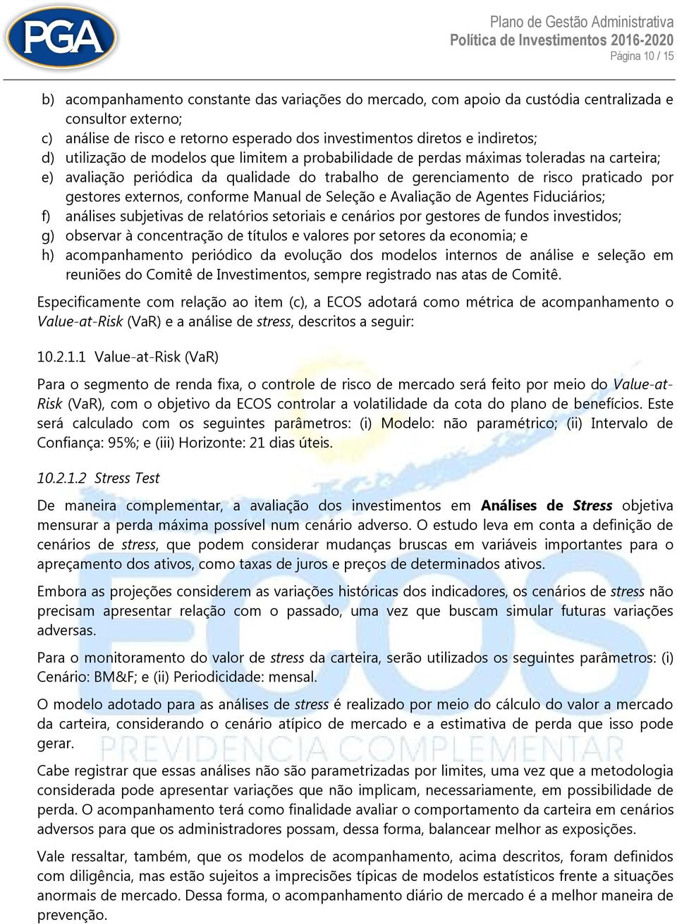 gestores externos, conforme Manual de Seleção e Avaliação de Agentes Fiduciários; f) análises subjetivas de relatórios setoriais e cenários por gestores de fundos investidos; g) observar à