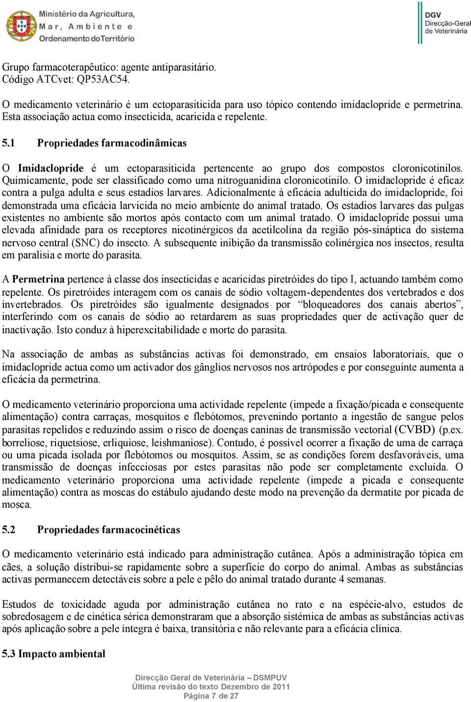 Quimicamente, pode ser classificado como uma nitroguanidina cloronicotinilo. O imidaclopride é eficaz contra a pulga adulta e seus estadios larvares.