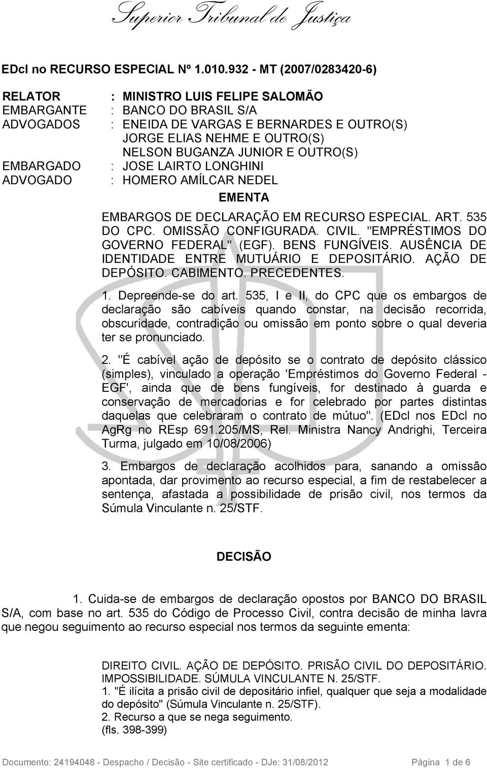 NELSON BUGANZA JUNIOR E OUTRO(S) : JOSE LAIRTO LONGHINI : HOMERO AMÍLCAR NEDEL EMENTA EMBARGOS DE DECLARAÇÃO EM RECURSO ESPECIAL. ART. 535 DO CPC. OMISSÃO CONFIGURADA. CIVIL.